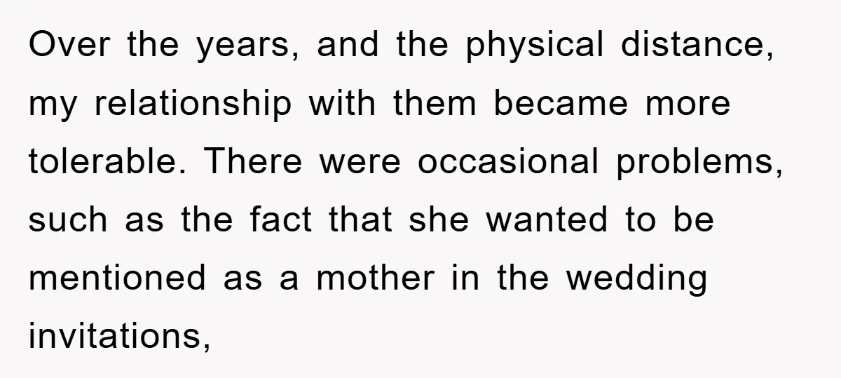 Over the years, and the physical distance, my relationship with them became more tolerable. There were occasional problems, such as the fact that she wanted to be mentioned as a...