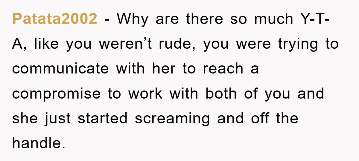 Patata2002 - Why are there so much Y-T-A, like you weren’t rude, you were trying to communicate with her to reach a compromise to work with both of you and...