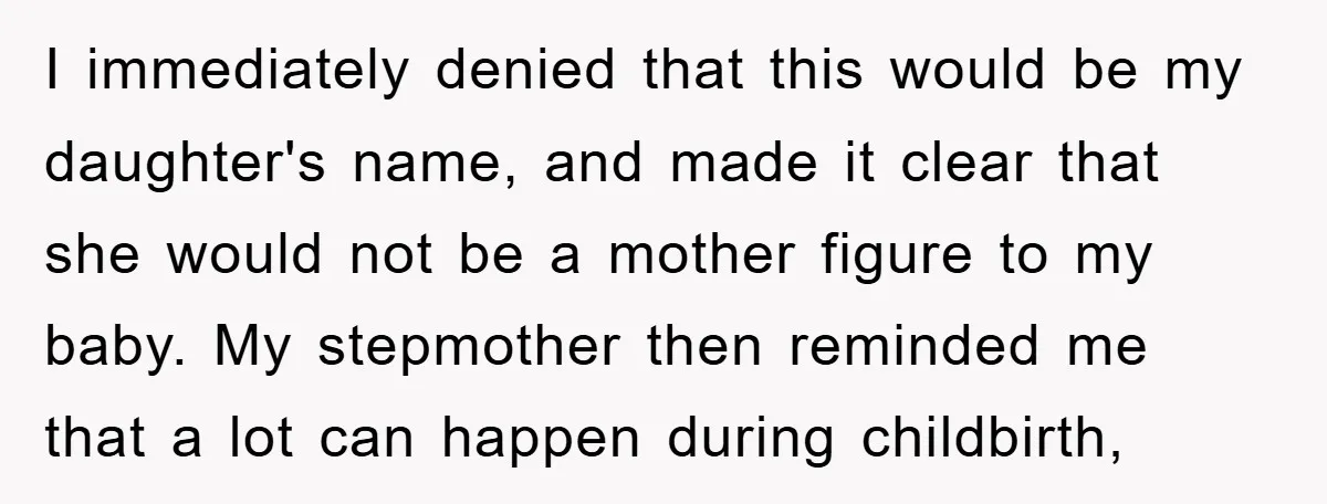 I immediately denied that this would be my daughter's name, and made it clear that she would not be a mother figure to my baby. My stepmother then reminded me...