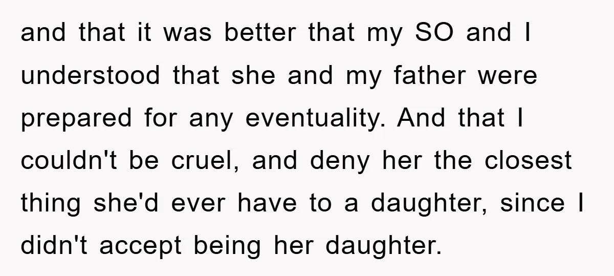 and that it was better that my SO and I understood that she and my father were prepared for any eventuality. And that I couldn't be cruel, and deny her...