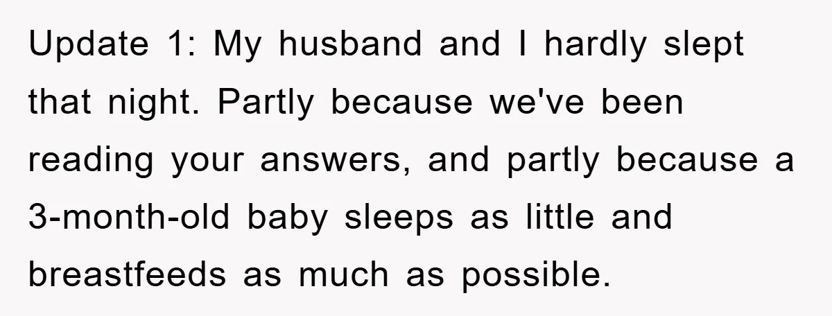 Update 1: My husband and I hardly slept that night. Partly because we've been reading your answers, and partly because a 3-month-old baby sleeps as little and breastfeeds as much...