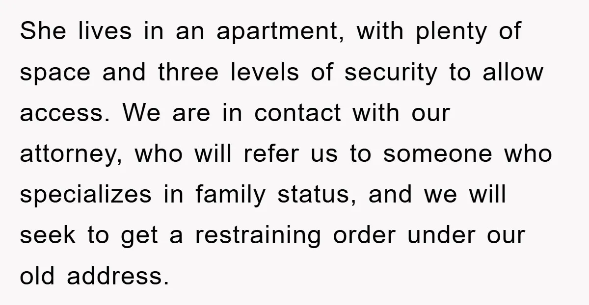 She lives in an apartment, with plenty of space and three levels of security to allow access. We are in contact with our attorney, who will refer us to someone...