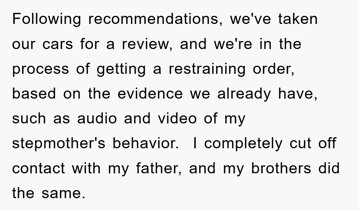 Following recommendations, we've taken our cars for a review, and we're in the process of getting a restraining order, based on the evidence we already have, such as audio and...