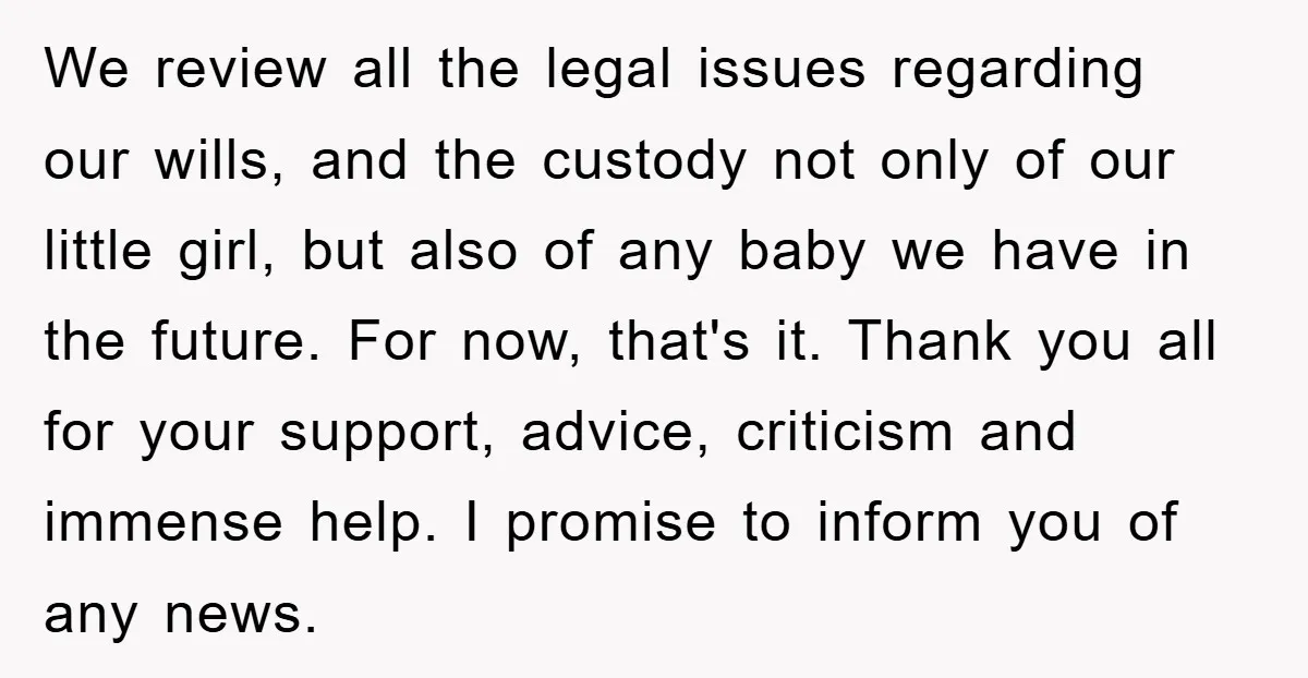 We review all the legal issues regarding our wills, and the custody not only of our little girl, but also of any baby we have in the future. For now,...