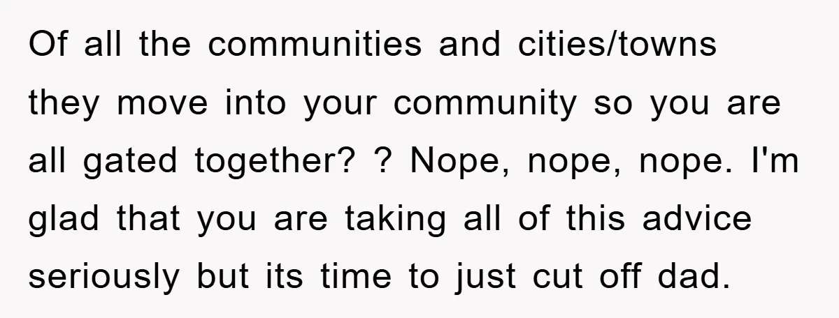 Of all the communities and cities/towns they move into your community so you are all gated together? ? Nope, nope, nope. I'm glad that you are taking all of this...