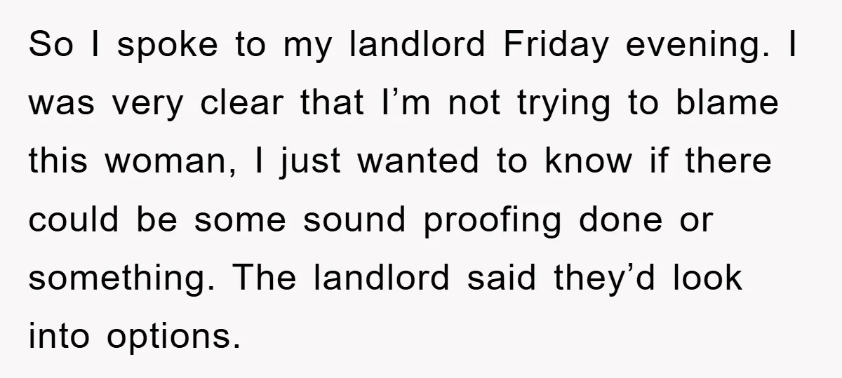 So I spoke to my landlord Friday evening. I was very clear that I’m not trying to blame this woman, I just wanted to know if there could be some...