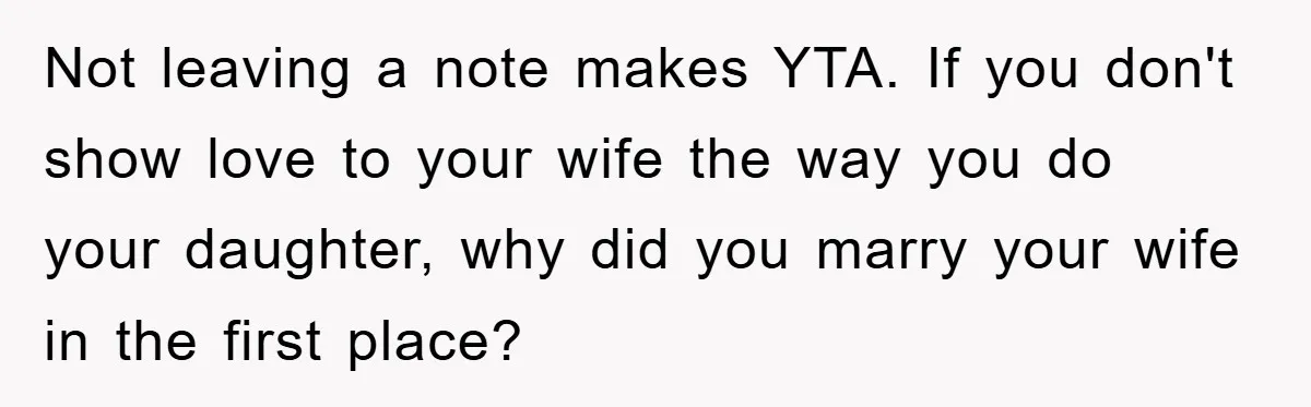 Not leaving a note makes YTA. If you don't show love to your wife the way you do your daughter, why did you marry your wife in the first place?