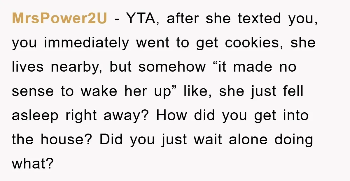 MrsPower2U − YTA, after she texted you, you immediately went to get cookies, she lives nearby, but somehow “it made no sense to wake her up” like, she just fell...