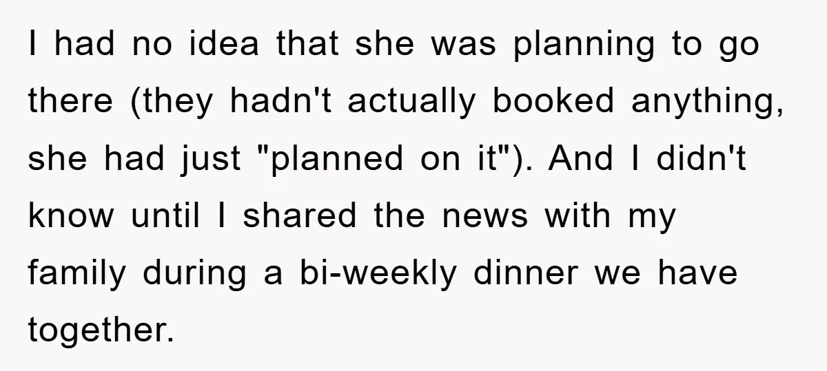I had no idea that she was planning to go there (they hadn't actually booked anything, she had just "planned on it"). And I didn't know until I shared the...