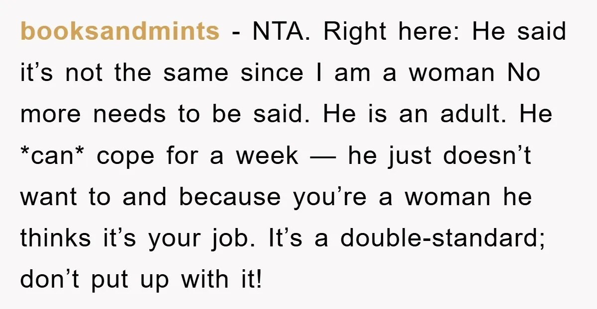 booksandmints − NTA. Right here: He said it’s not the same since I am a woman No more needs to be said. He is an adult. He *can* cope for...