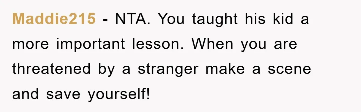 Maddie215 - NTA. You taught his kid a more important lesson. When you are threatened by a stranger make a scene and save yourself!