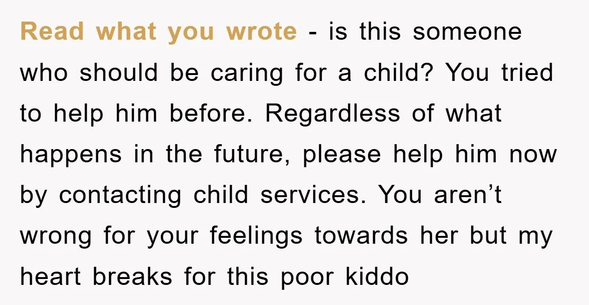 Read what you wrote - is this someone who should be caring for a child? You tried to help him before. Regardless of what happens in the future, please help...