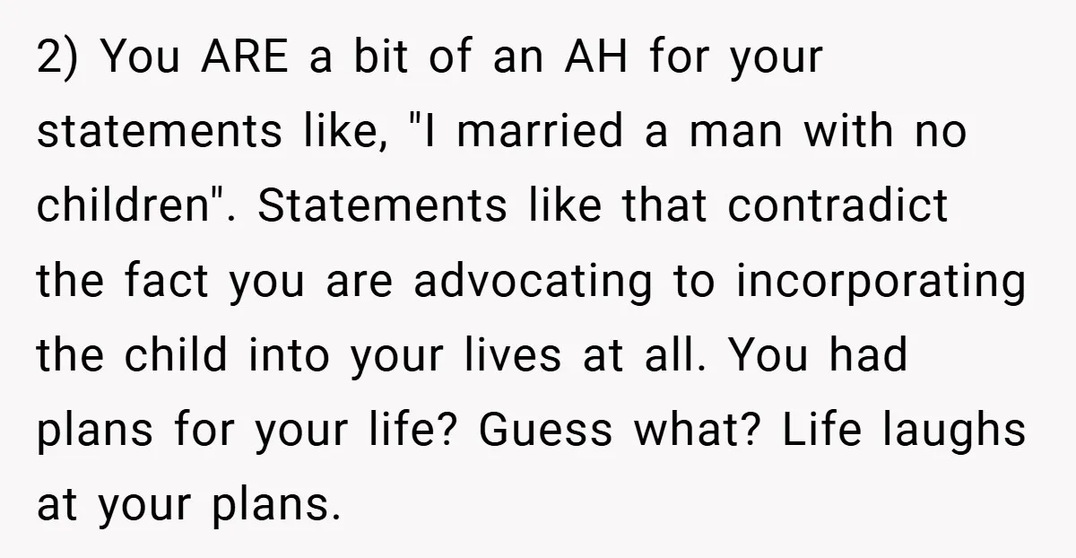 2) You ARE a bit of an AH for your statements like, "I married a man with no children". Statements like that contradict the fact you are advocating to incorporating...