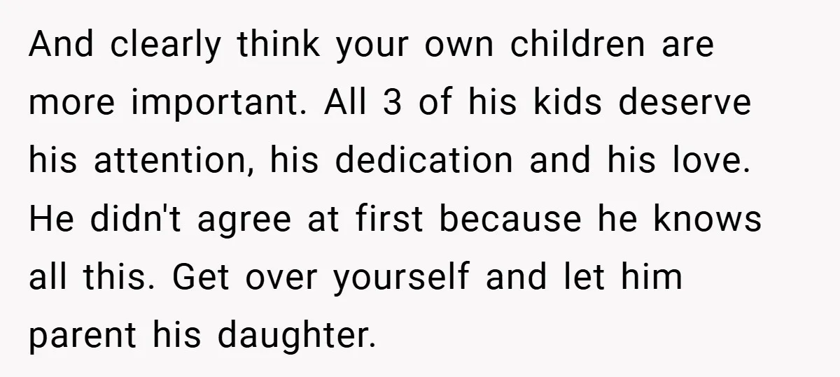 And clearly think your own children are more important. All 3 of his kids deserve his attention, his dedication and his love. He didn't agree at first because he knows...
