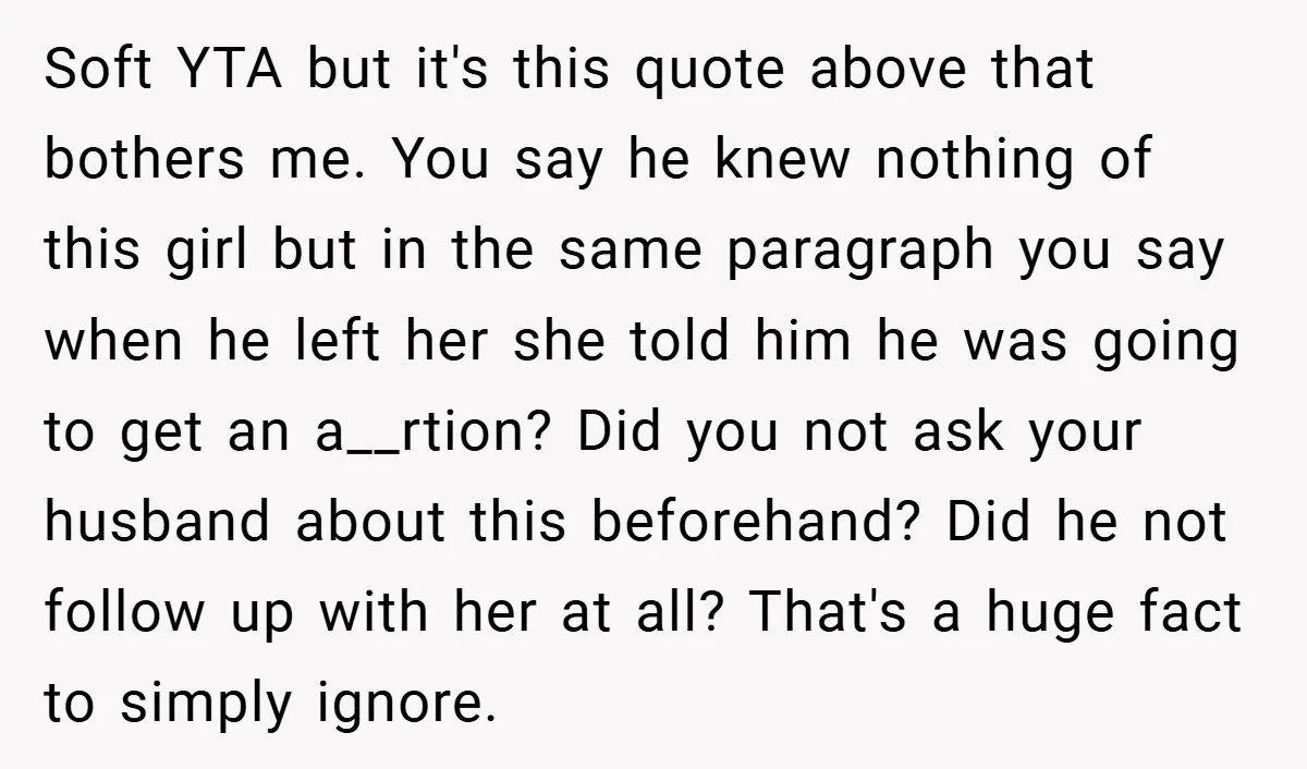 Soft YTA but it's this quote above that bothers me. You say he knew nothing of this girl but in the same paragraph you say when he left her she...