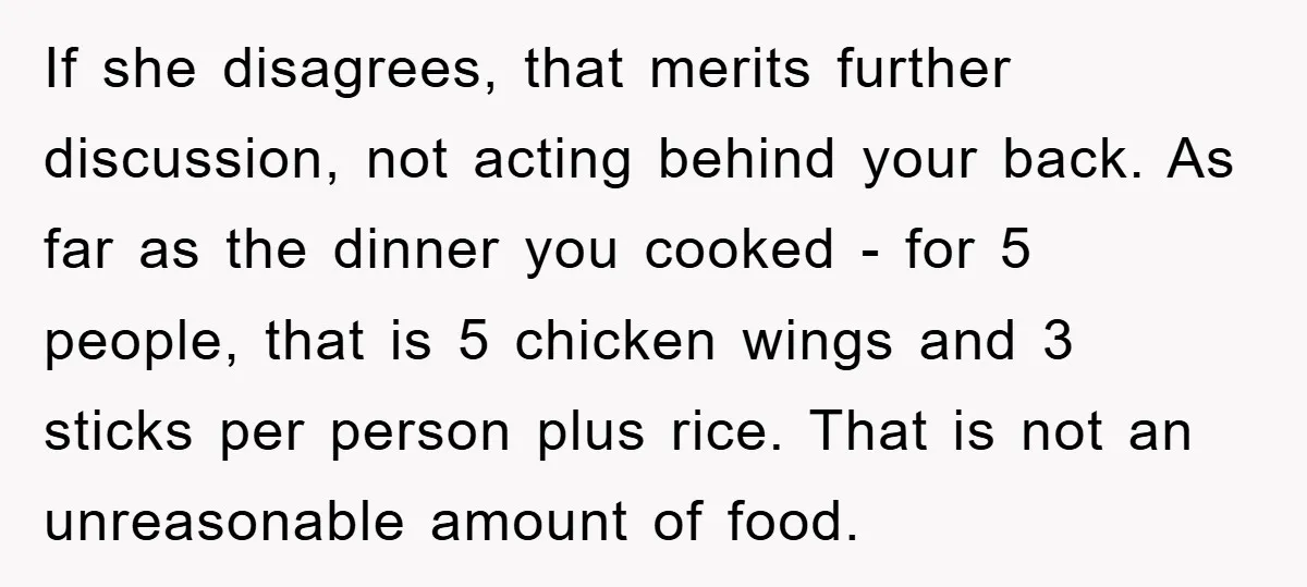 If she disagrees, that merits further discussion, not acting behind your back. As far as the dinner you cooked - for 5 people, that is 5 chicken wings and 3...