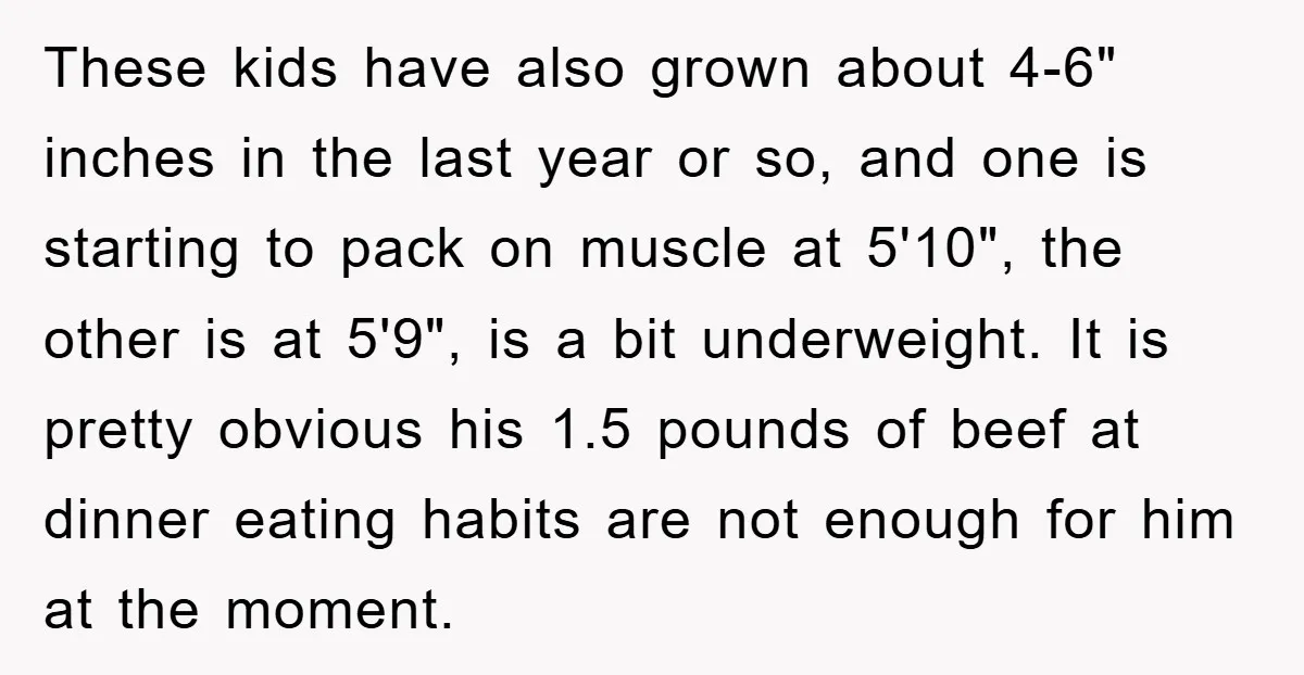 These kids have also grown about 4-6" inches in the last year or so, and one is starting to pack on muscle at 5'10", the other is at 5'9", is...