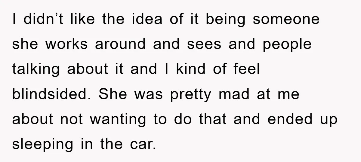 I didn’t like the idea of it being someone she works around and sees and people talking about it and I kind of feel blindsided. She was pretty mad at...