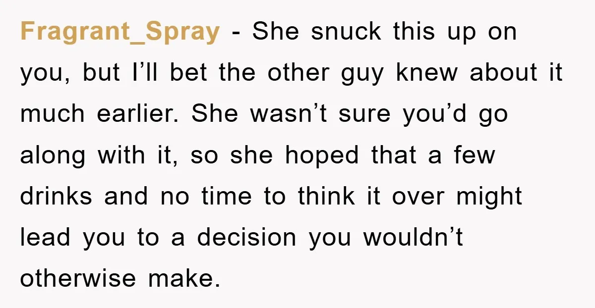 Fragrant_Spray − She snuck this up on you, but I’ll bet the other guy knew about it much earlier. She wasn’t sure you’d go along with it, so she hoped...
