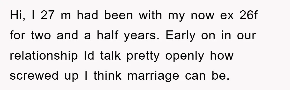 Hi, I 27 m had been with my now ex 26f for two and a half years. Early on in our relationship Id talk pretty openly how screwed up I...