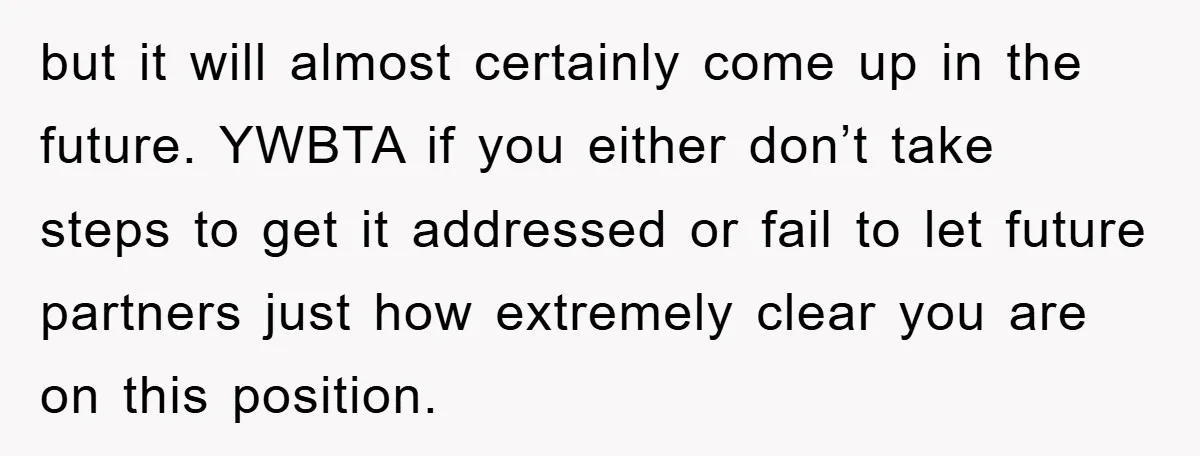 but it will almost certainly come up in the future. YWBTA if you either don’t take steps to get it addressed or fail to let future partners just how extremely...