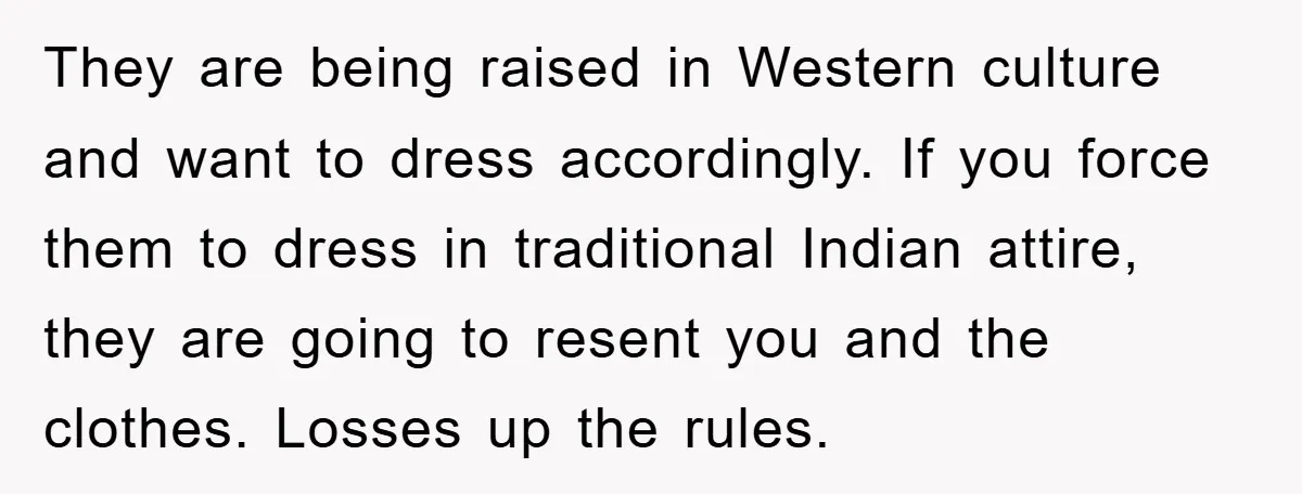 They are being raised in Western culture and want to dress accordingly. If you force them to dress in traditional Indian attire, they are going to resent you and the...