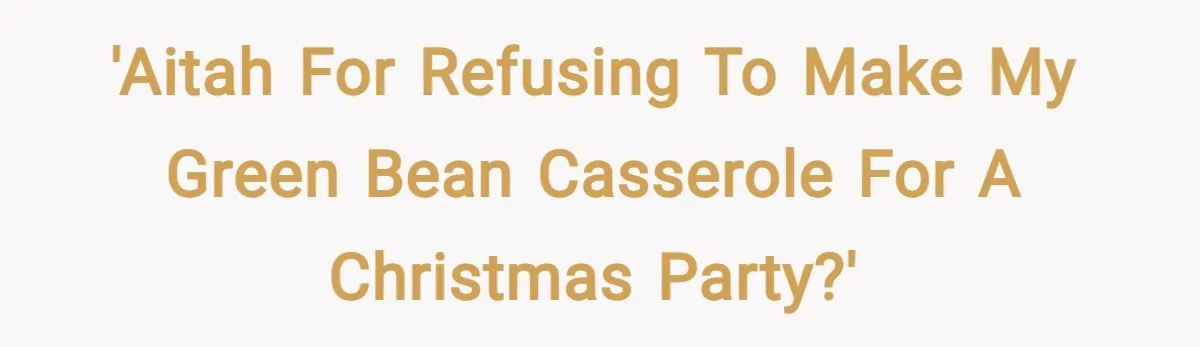 'AITAH for refusing to make my green bean casserole for a Christmas party?'