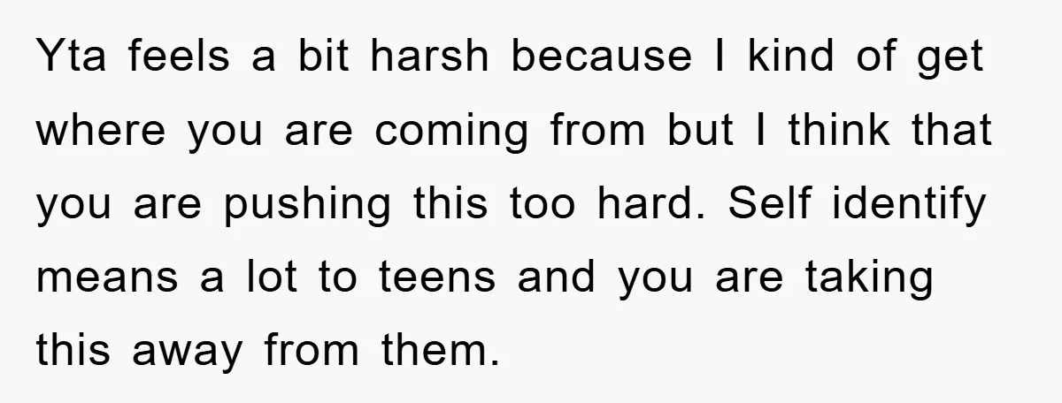 Yta feels a bit harsh because I kind of get where you are coming from but I think that you are pushing this too hard. Self identify means a lot...