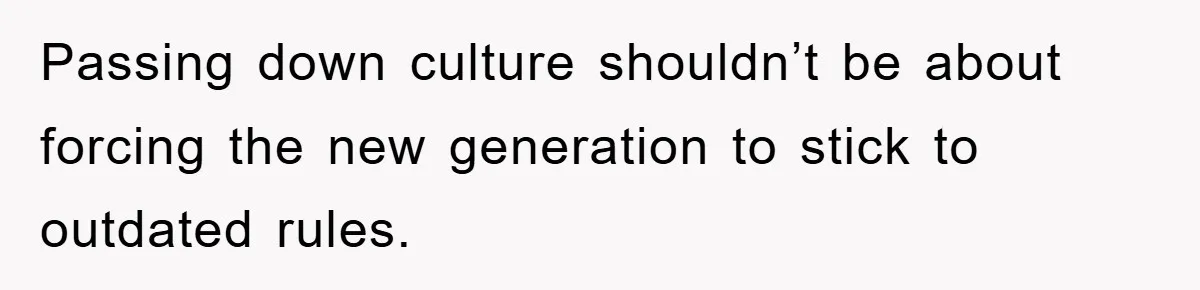 Passing down culture shouldn’t be about forcing the new generation to stick to outdated rules.