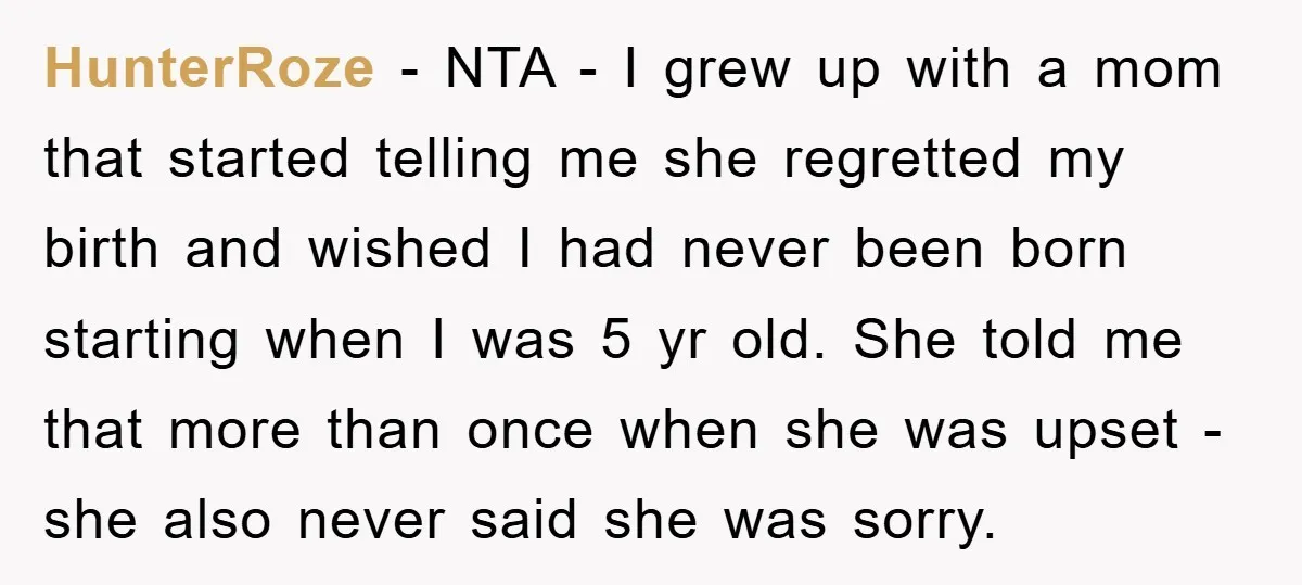 HunterRoze − NTA - I grew up with a mom that started telling me she regretted my birth and wished I had never been born starting when I was 5...