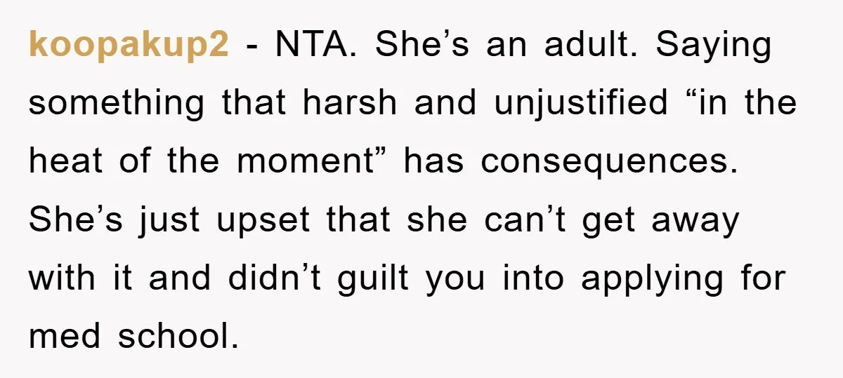 koopakup2 − NTA. She’s an adult. Saying something that harsh and unjustified “in the heat of the moment” has consequences. She’s just upset that she can’t get away with it...