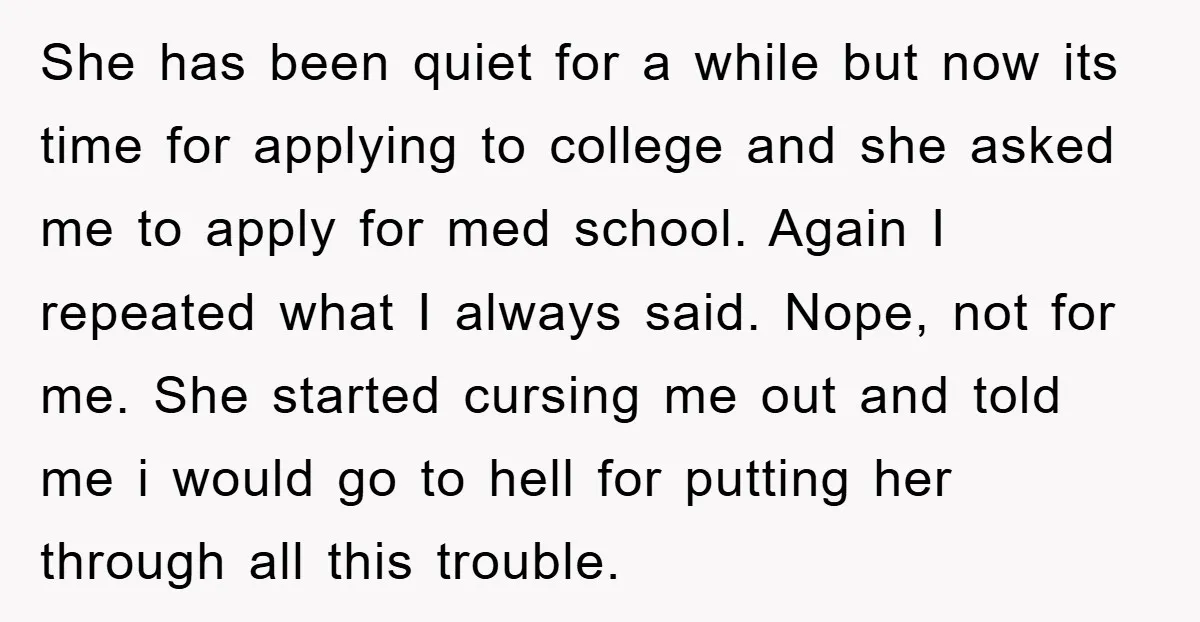 She has been quiet for a while but now its time for applying to college and she asked me to apply for med school. Again I repeated what I always...