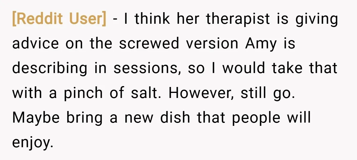 [Reddit User] − I think her therapist is giving advice on the screwed version Amy is describing in sessions, so I would take that with a pinch of salt. However,...