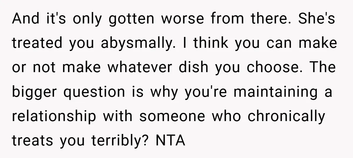 And it's only gotten worse from there. She's treated you abysmally. I think you can make or not make whatever dish you choose. The bigger question is why you're maintaining...