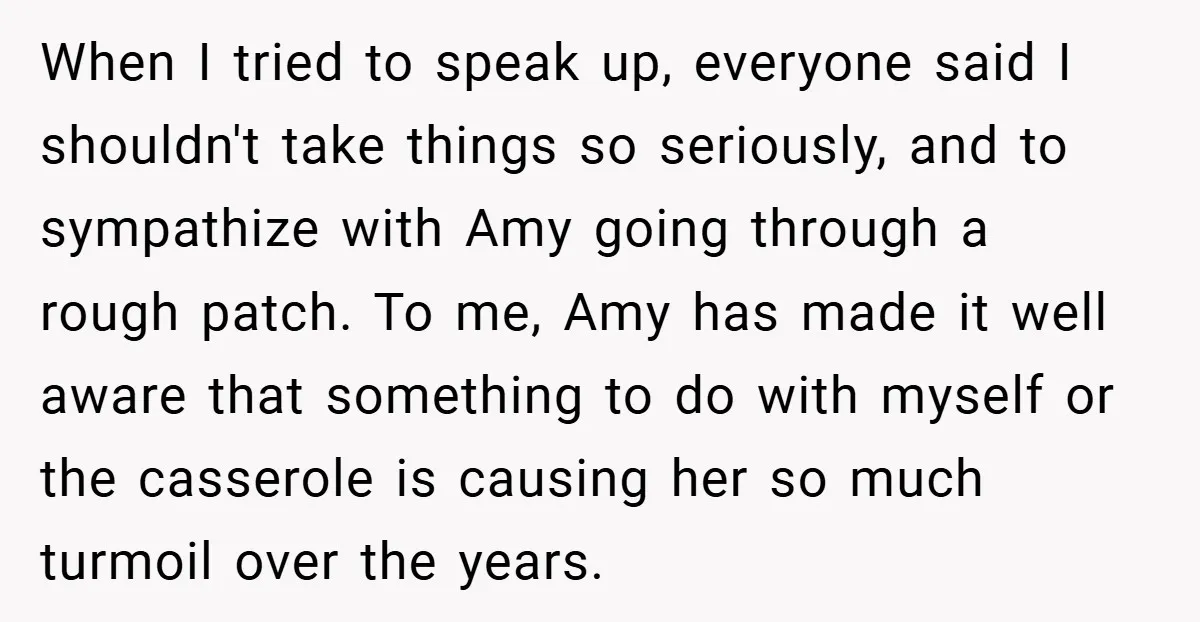 When I tried to speak up, everyone said I shouldn't take things so seriously, and to sympathize with Amy going through a rough patch. To me, Amy has made it...