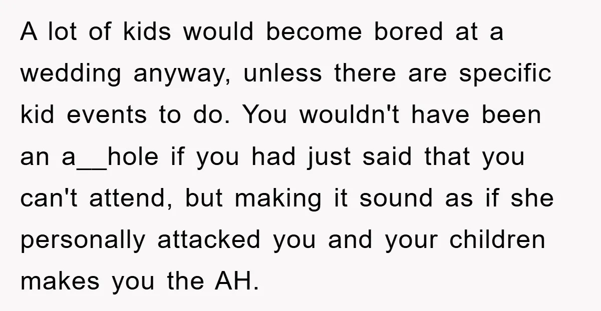 A lot of kids would become bored at a wedding anyway, unless there are specific kid events to do. You wouldn't have been an a__hole if you had just said...