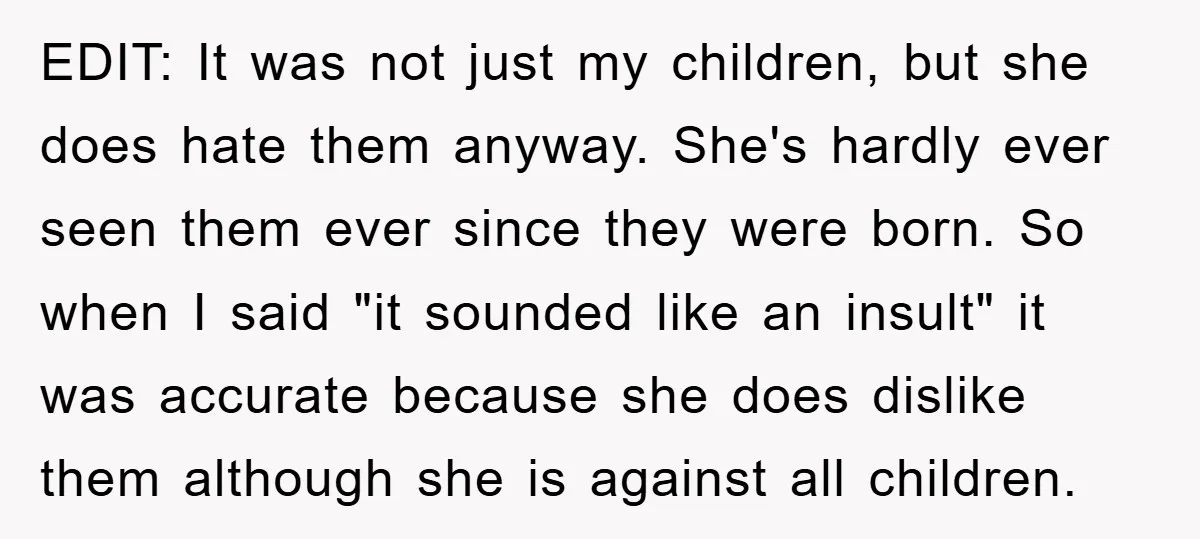 EDIT: It was not just my children, but she does hate them anyway. She's hardly ever seen them ever since they were born. So when I said "it sounded like...