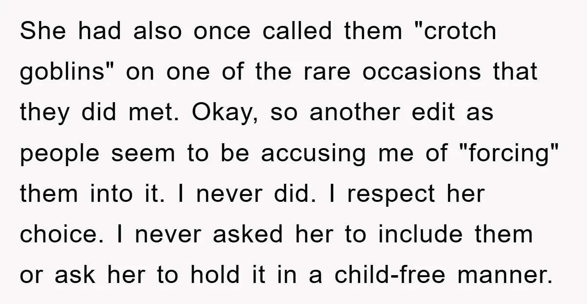 She had also once called them "crotch goblins" on one of the rare occasions that they did met. Okay, so another edit as people seem to be accusing me of...