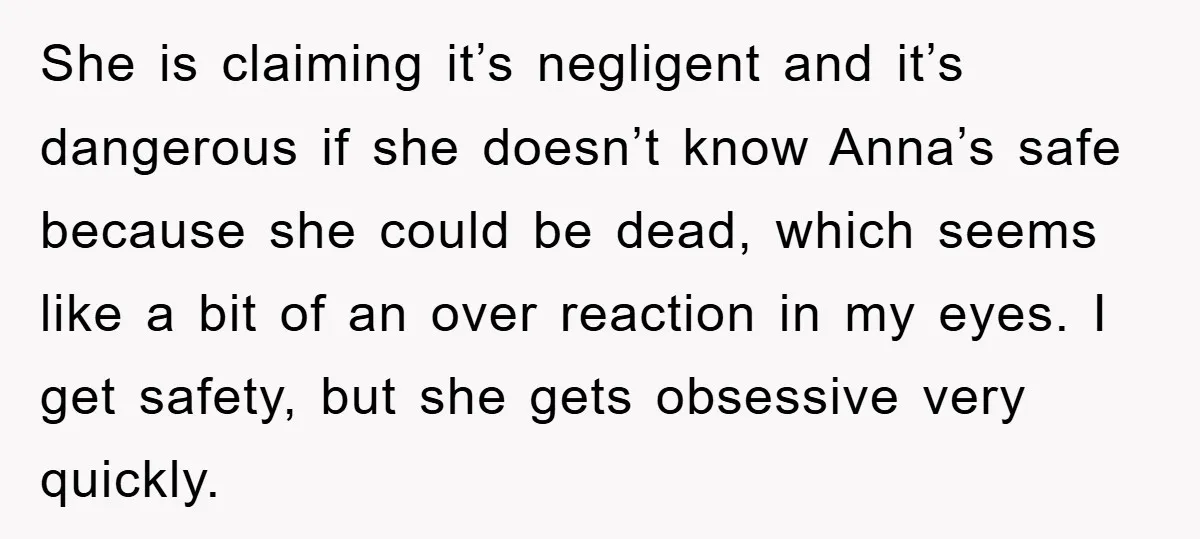 She is claiming it’s negligent and it’s dangerous if she doesn’t know Anna’s safe because she could be dead, which seems like a bit of an over reaction in my...