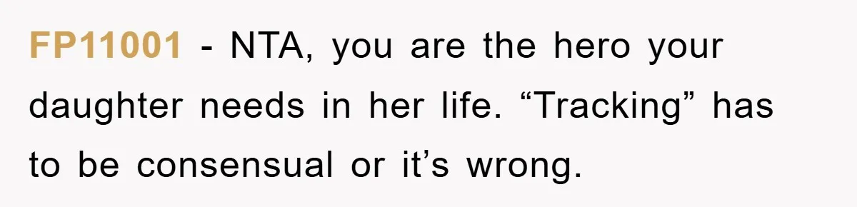 FP11001 − NTA, you are the hero your daughter needs in her life. “Tracking” has to be consensual or it’s wrong.