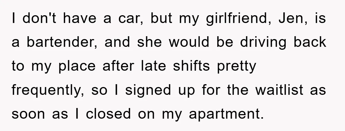 I don't have a car, but my girlfriend, Jen, is a bartender, and she would be driving back to my place after late shifts pretty frequently, so I signed up...