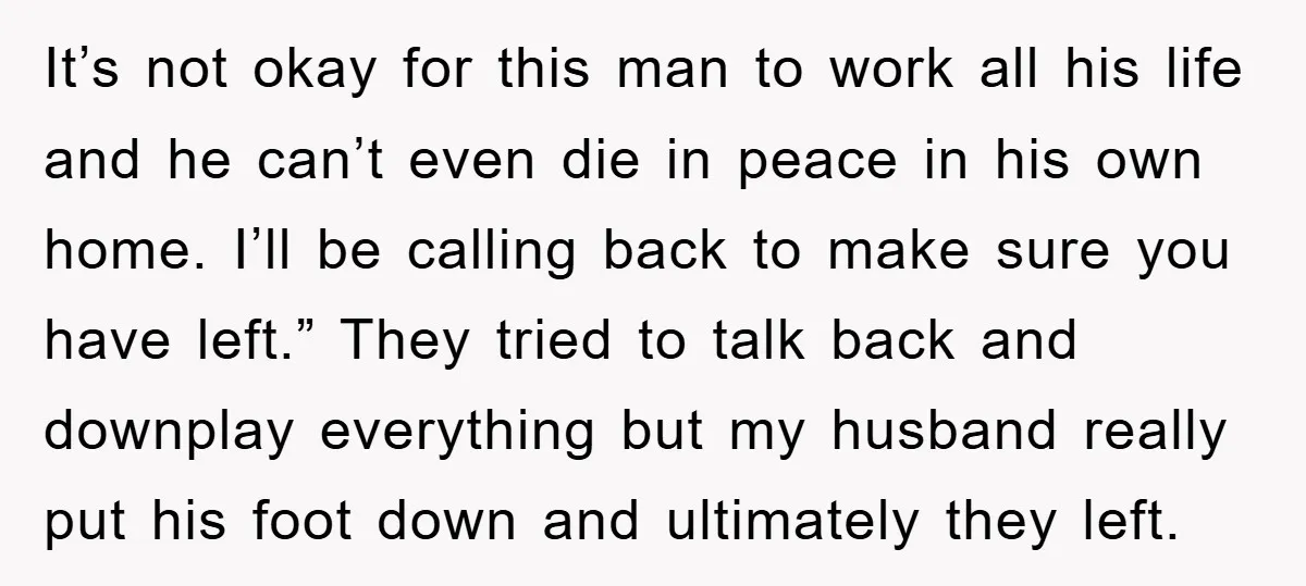 It’s not okay for this man to work all his life and he can’t even die in peace in his own home. I’ll be calling back to make sure you...