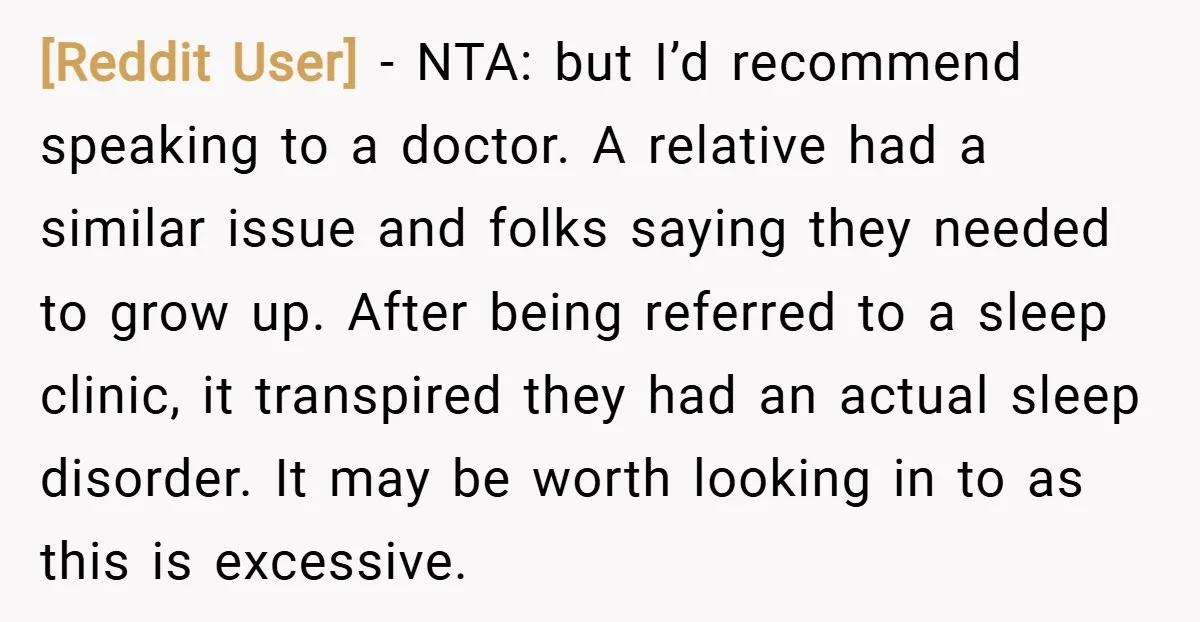 [Reddit User] − NTA: but I’d recommend speaking to a doctor. A relative had a similar issue and folks saying they needed to grow up. After being referred to a...