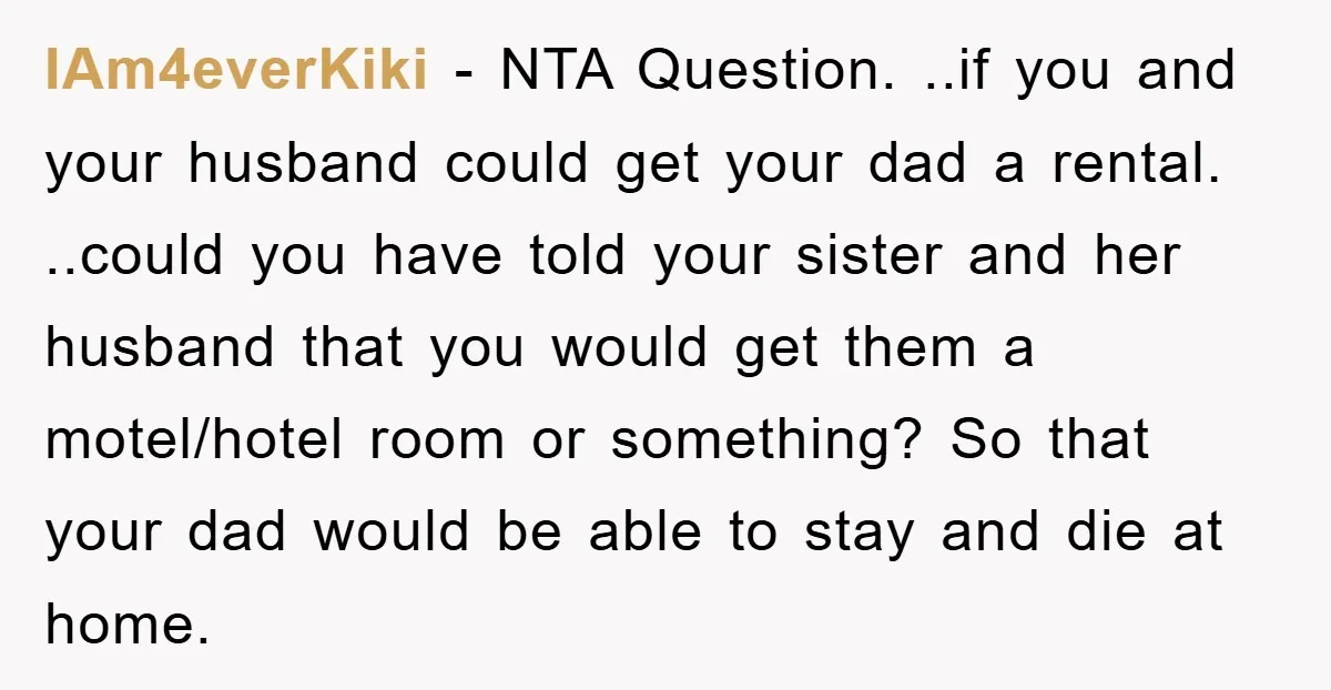 IAm4everKiki − NTA Question. ..if you and your husband could get your dad a rental. ..could you have told your sister and her husband that you would get them a...