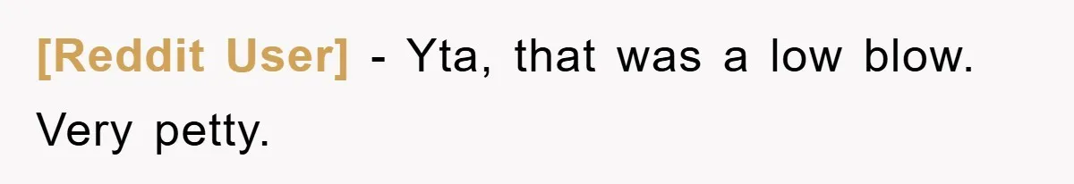 [Reddit User] − Yta, that was a low blow. Very petty.