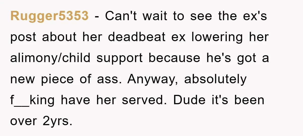 Rugger5353 − Can't wait to see the ex's post about her deadbeat ex lowering her alimony/child support because he's got a new piece of ass. Anyway, absolutely f__king have her...