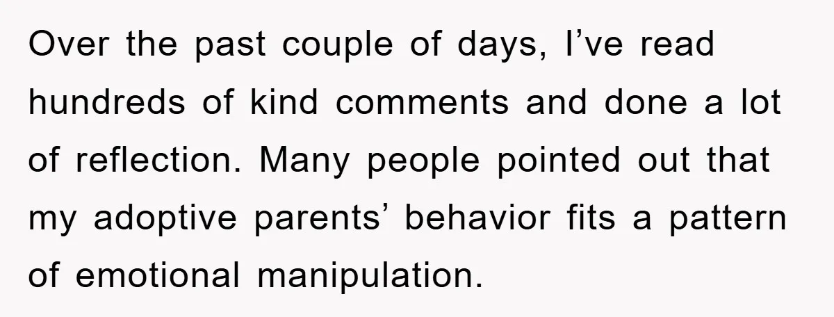 Over the past couple of days, I’ve read hundreds of kind comments and done a lot of reflection. Many people pointed out that my adoptive parents’ behavior fits a pattern...