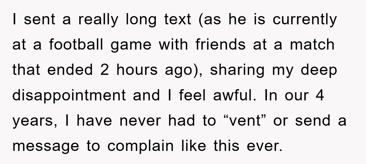 I sent a really long text (as he is currently at a football game with friends at a match that ended 2 hours ago), sharing my deep disappointment and I...