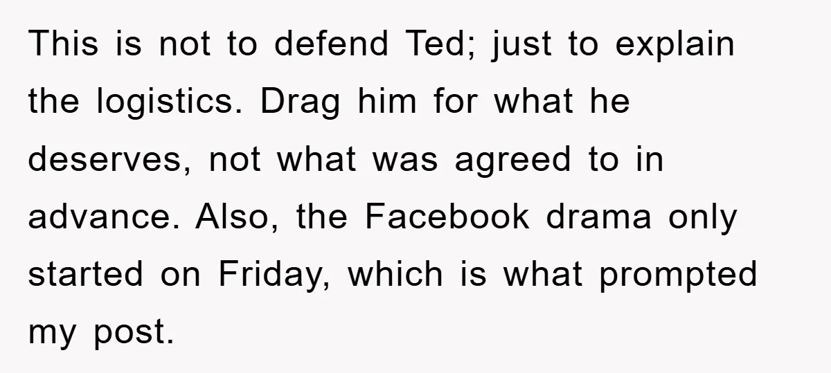 This is not to defend Ted; just to explain the logistics. Drag him for what he deserves, not what was agreed to in advance. Also, the Facebook drama only started...