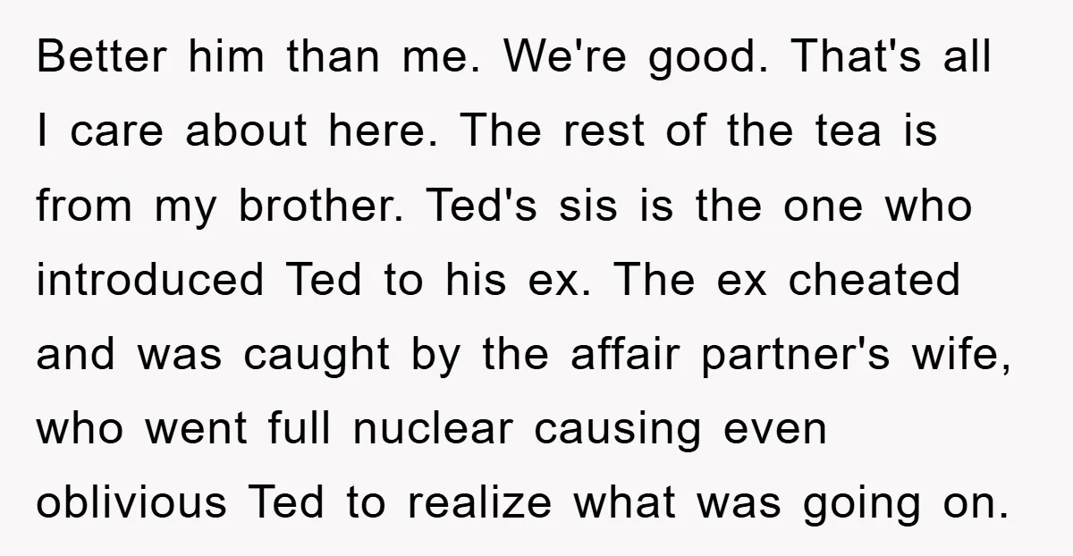 Better him than me. We're good. That's all I care about here. The rest of the tea is from my brother. Ted's sis is the one who introduced Ted to...